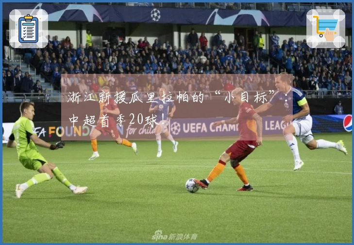 浙江新援瓜里拉帕的“小目标”：中超首季20球！