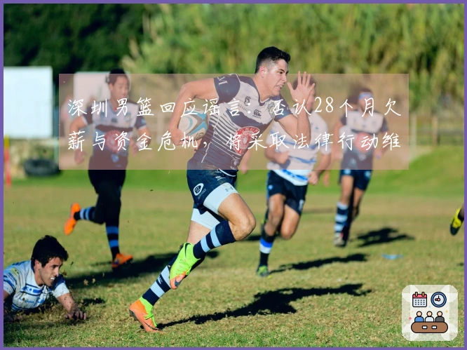 深圳男篮回应谣言：否认28个月欠薪与资金危机，将采取法律行动维护权益