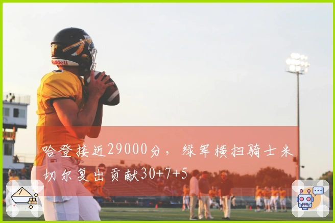 哈登接近29000分，绿军横扫骑士米切尔复出贡献30+7+5